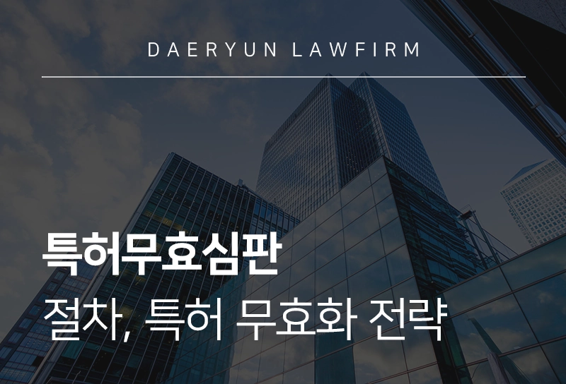 특허무효심판 기간 및 절차, 특허 무효화 전략은?