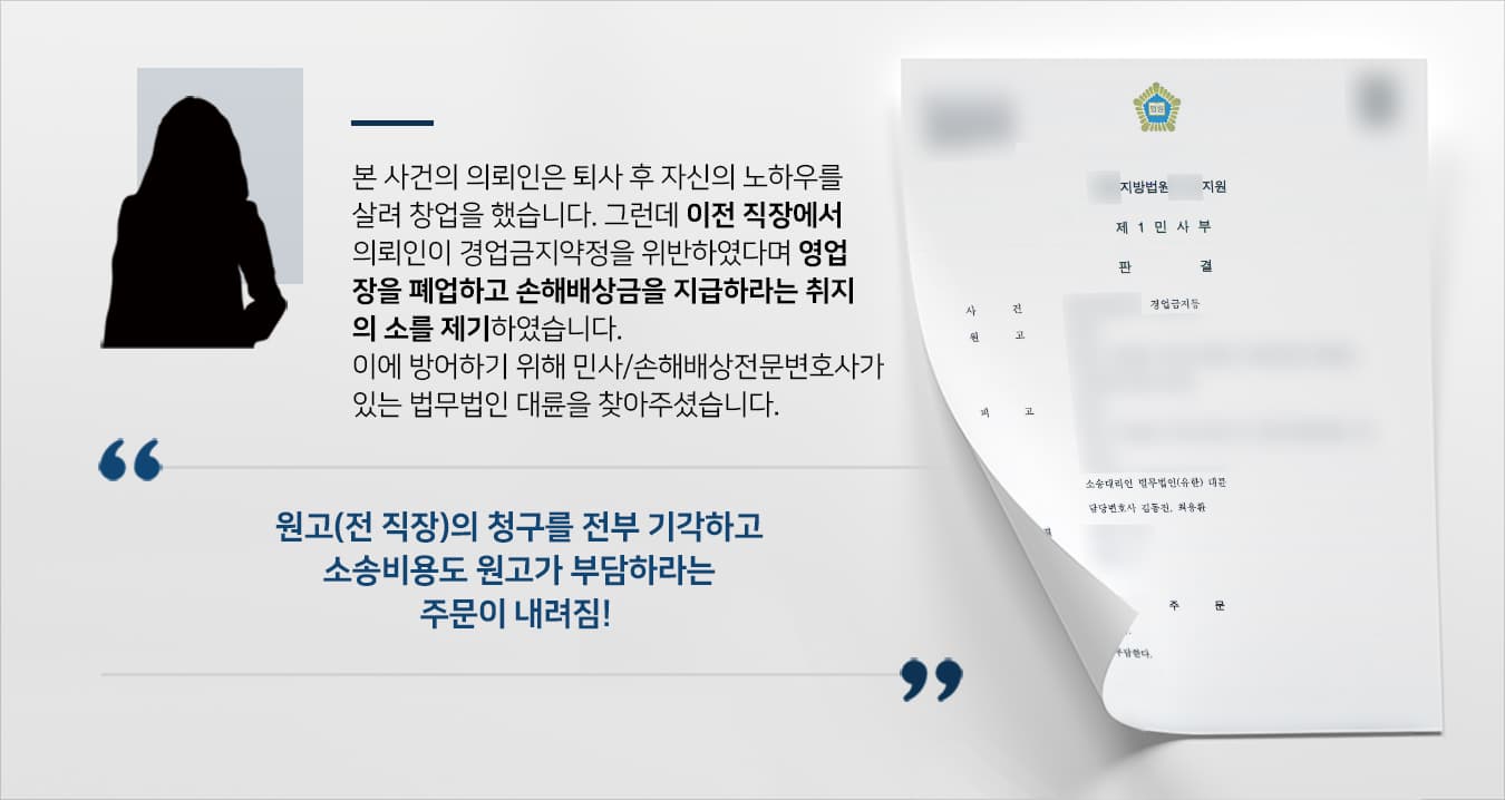 본 사건의 의뢰인은 장기간 한 가게에서 근무를 하며 창업 비용을 마련하여 독립을 결심하여 퇴사하였습니다.상권을 따지며 공실을 알아보던 중 이전에 근무하던 직장과 가까운 곳에 창업을 하였고, 전부터 자신을 찾아주던 단골들에게 개업 소식을 알렸습니다.그러던 중 의뢰인은 이전에 근무하던 가게 사장이 제기한 '의뢰인의 영업장은 경업금지 위반이니 폐업해야 하고, 손해배상금도 지급해야 한다.'라는 취지의 소장을 송달받았습니다.개업한지 얼마 되지 않아서 폐업 및 손해배상을 해주어야 할 위기에 놓이게 된 의뢰인은 민사전문변호사 · 손해배상전문변호사가 있는 법무법인 대륜을 찾아주셨습니다.